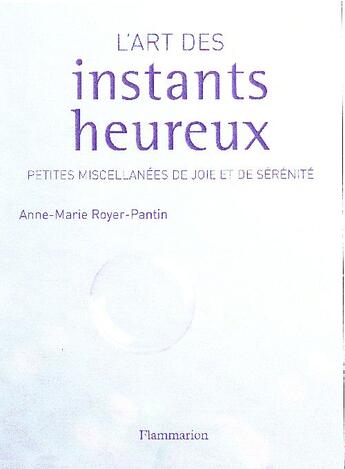 Couverture du livre « L'art des instants heureux » de Royer-Pantin Anne-Ma aux éditions Flammarion