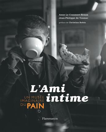 Couverture du livre « L'ami intime ; un musée imaginaire du pain » de Jean-Philippe De Tonnac et Anne Le Cozannet-Renan aux éditions Flammarion