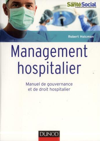 Couverture du livre « Management hospitalier ; manuel de gouvernance et de droit hospitalier » de Robert Holcman aux éditions Dunod