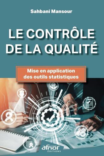 Couverture du livre « Le contrôle de la qualité : Mise en application des outils statistiques » de Mansour Sahbani aux éditions Afnor