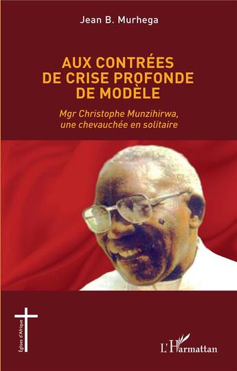 Couverture du livre « Aux contrées de crise profonde de modèle : Mgr Christophe Munzihirwa, une chevauchée en solitaire » de Jean Murhega aux éditions L'harmattan