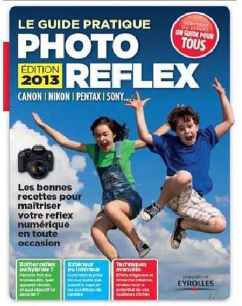 Couverture du livre « Le guide pratique photo reflex ; Canon, Nikon, Pentax, Sony...(édition 2013) » de  aux éditions Eyrolles