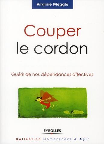 Couverture du livre « Couper le cordon ; guérir de nos dépendances affectives » de Virginie Meggle aux éditions Organisation