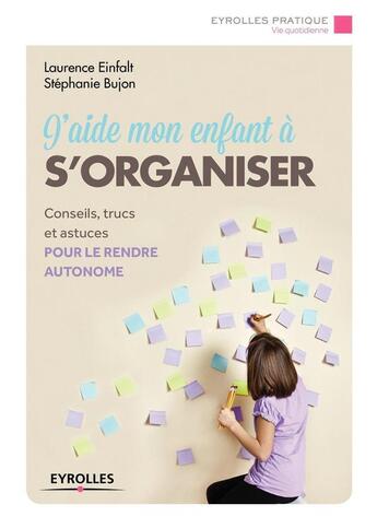 Couverture du livre « J'aide mon enfant à s'organiser ; conseils trucs et outils pour progresser vers l'autonomie (2e édition) » de Stephanie Bujon et Laurence Einfalt aux éditions Eyrolles