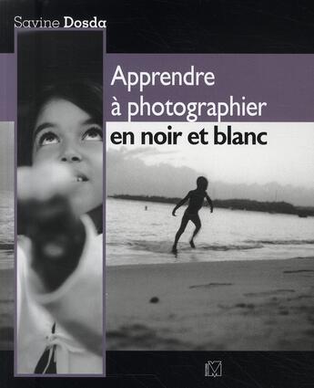 Couverture du livre « Apprendre à photographier en noir et blanc » de Savine Dosda aux éditions Vm