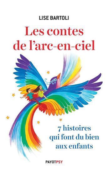 Couverture du livre « Les contes de l'arc-en-ciel ; 7 histoires qui font du bien aux enfants » de Lucie Yonnet et Lise Bartoli aux éditions Payot