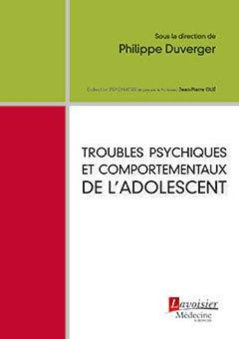 Couverture du livre « Troubles psychiques et comportementaux de l'adolescent » de Philippe Duverger aux éditions Lavoisier Medecine Sciences