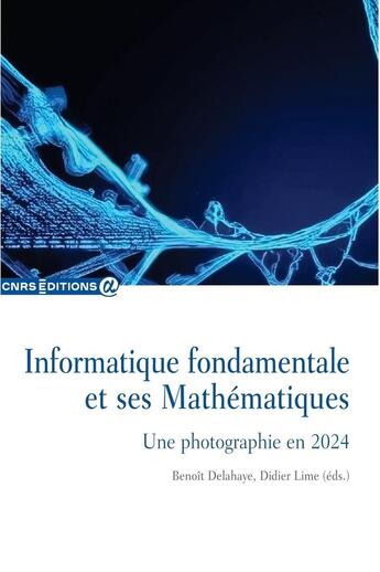 Couverture du livre « Informatique fondamentale et ses mathématiques : Une photographie en 2024 » de Benoît Delahaye et Didier Lime aux éditions Cnrs