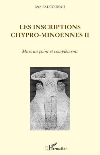 Couverture du livre « Les inscriptions chypro-minoennes Tome 2 ; mises au point et compléments » de Jean Faucounau aux éditions L'harmattan