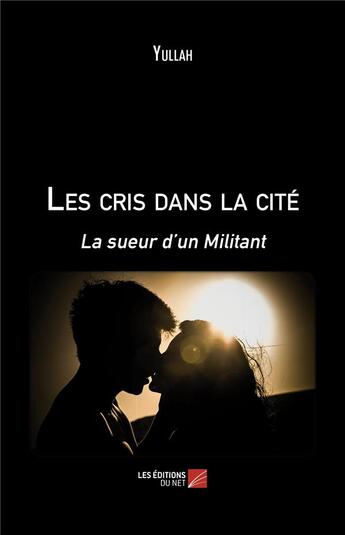 Couverture du livre « Les cris dans la cite - la sueur d un militant » de Yullah aux éditions Editions Du Net