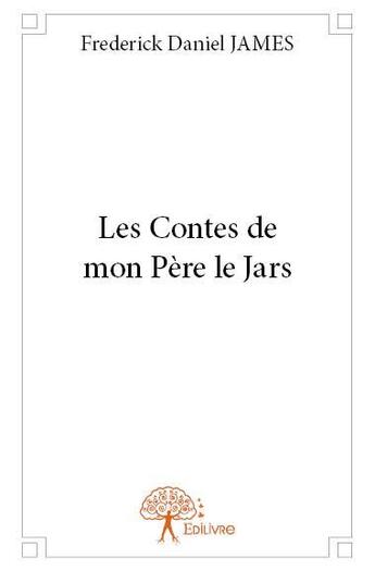 Couverture du livre « Les contes de mon père le jars » de Frederick-Daniel James aux éditions Edilivre