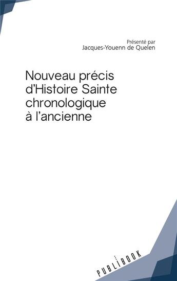 Couverture du livre « Nouveau précis d'Histoire Sainte chronologique à l'ancienne » de Jacques-Youenn De Quelen aux éditions Publibook