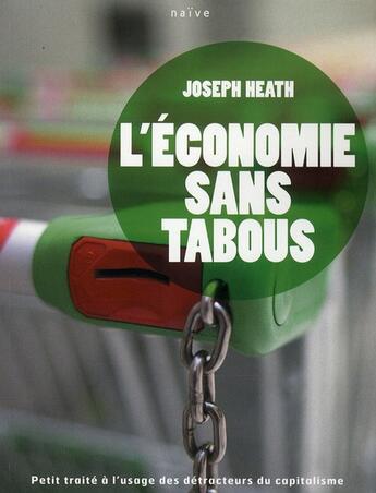 Couverture du livre « L'économie sans tabous ; petit traité à l'usage des détracteurs du capitalisme » de Joseph Heath aux éditions Naive