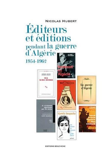 Couverture du livre « Éditeurs et éditions pendant la guerre d'Algérie ; 1954-1962 » de Nicolas Hubert aux éditions Bouchene