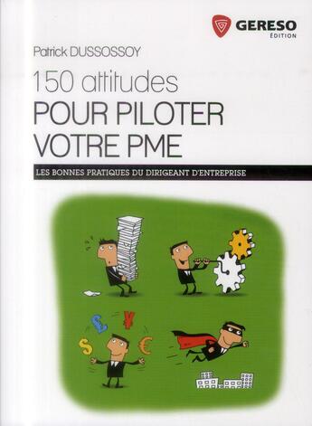 Couverture du livre « 150 attitudes pour piloter votre PME ; les bonnes pratiques du dirigeant d'entreprise » de Patrick Dussossoy aux éditions Gereso