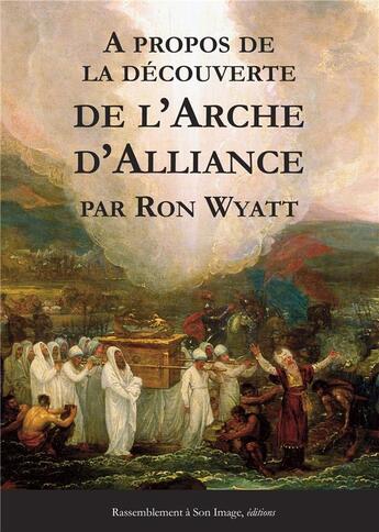 Couverture du livre « À propos de la découverte de l'Arche d'Aliance » de Ron Wyatt aux éditions R.a. Image