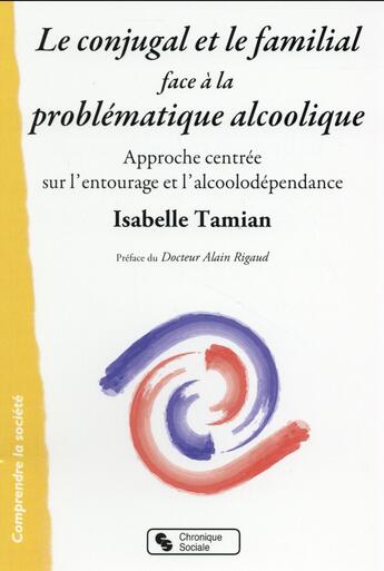 Couverture du livre « Le conjugal et le familial face à la problématique alcoolique ; pour une approche centrée sur l'entourage et l'alcoolodépendance » de Isabelle Tamian aux éditions Chronique Sociale