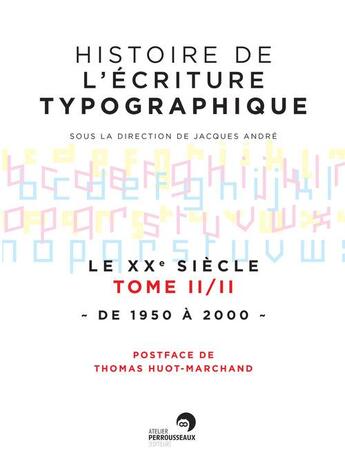 Couverture du livre « Histoire de l'écriture typographique ; le XXe siècle t.2 ; de 1950 à 2000 » de Jacques Andre aux éditions Perrousseaux