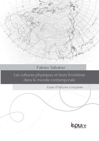 Couverture du livre « Les Cultures physiques et leurs frontières dans le monde contemporain : Essai d'histoire comparée » de Fabien Sabatier aux éditions Pu De Reims