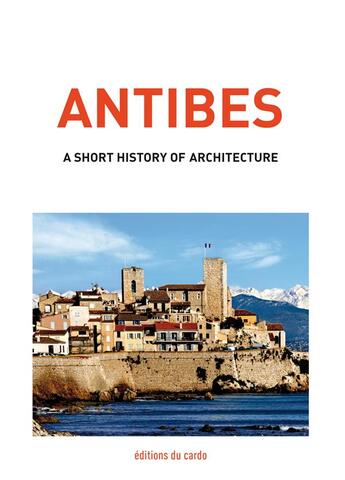 Couverture du livre « Antibes, a short history of architecture » de Carli Felicien aux éditions Editions Du Cardo