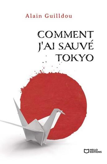 Couverture du livre « Comment j'ai sauvé Tokyo » de Alain Guilldou aux éditions Hello Editions