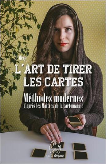 Couverture du livre « L'art de tirer les cartes : méthodes modernes d'après les maîtres de la cartomancie » de Mery-J aux éditions Cleopatra