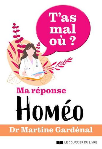 Couverture du livre « T'as mal où ? homéopathie au quotidien » de Martine Gardenal aux éditions Courrier Du Livre