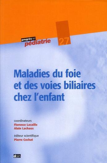 Couverture du livre « Maladies du foie et des voies biliaires chez l'enfant » de Florence Lacaille et Alain Lachaux aux éditions Doin