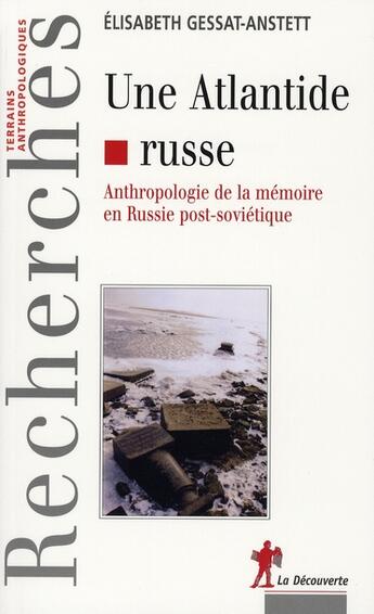 Couverture du livre « Une atlantide russe ; anthropologie de la mémoire en Russie post-soviétique » de Gessat-Anstett E. aux éditions La Decouverte