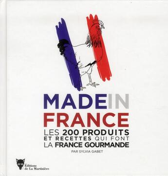 Couverture du livre « Made in France ; les 200 produits et recettes qui font la France gourmande » de Sylvia Gabet aux éditions La Martiniere