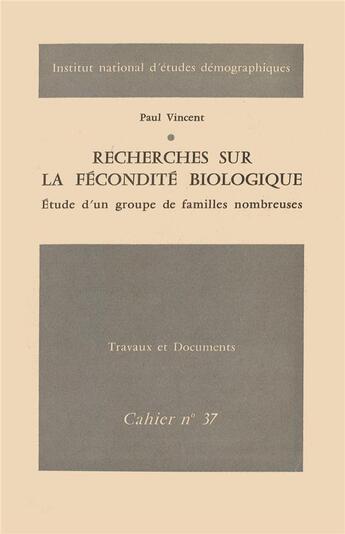 Couverture du livre « Recherches sur la fécondité biologique : Étude d'un groupe de familles nombreuses » de Paul Vincent aux éditions Ined