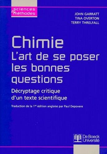 Couverture du livre « Chimie ; l'art de se poser les bonnes questions ; décryptage critique d'un texte scientifique » de John Garratt et Tina Overton et Terry Threlfall aux éditions De Boeck Superieur