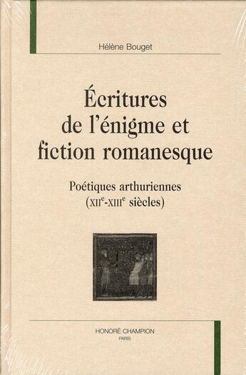 Couverture du livre « Écritures de l'énigme et fiction romanesque ; poétiques arthuriennes (XII-XIII siècles) » de Helene Bouget aux éditions Honore Champion