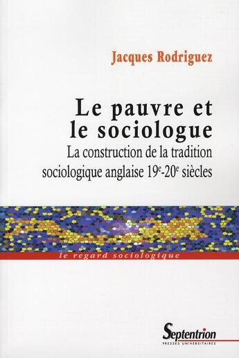 Couverture du livre « Le pauvre et le sociologue ; la construction de la tradition sociologique anglaise 19e-20e siècles » de Jacques Rodriguez aux éditions Pu Du Septentrion