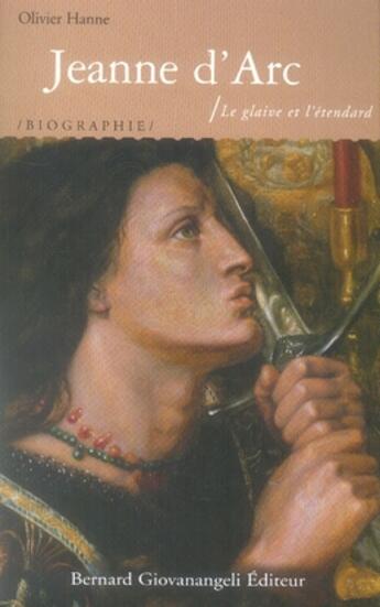 Couverture du livre « Jeanne d'arc ; le glaive et l'étendard » de Olivier Hanne aux éditions Bernard Giovanangeli