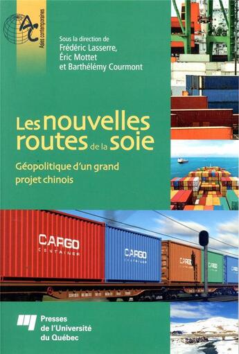 Couverture du livre « Les nouvelles routes de la soie ; géopolitique d'un grand projet chinois » de Barthelemy Courmont et Frederic Lasserre et Eric Mottet et Collectif aux éditions Pu De Quebec