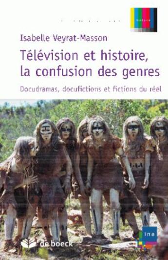 Couverture du livre « Télévision et histoire, la confusion des genres ; docudramas, docufictions et fictions du réel » de Veyrat-Masson Isabel aux éditions De Boeck Superieur