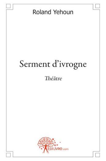 Couverture du livre « Serment d'ivrogne » de Roland Yehoun aux éditions Edilivre