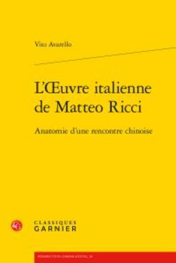 Couverture du livre « L'oeuvre italienne de Matteo Ricci ; anatomie d'une rencontre chinoise » de Vito Avarello aux éditions Classiques Garnier