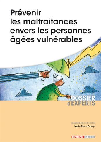 Couverture du livre « Prévenir les maltraitances envers les personnes âgées vulnérables » de Marie-Pierre Grange aux éditions Territorial