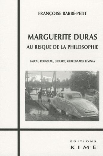 Couverture du livre « Marguerite Duras, au risque de la philosophie ; Pascal, Rousseau, Diderot, Kierkegaard, Lévinas » de Barbe-Petit F. aux éditions Kime