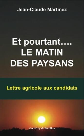 Couverture du livre « Et pourtant... le matin des paysans : lettre agricole aux candidats » de Jean-Claude Martinez aux éditions Godefroy De Bouillon