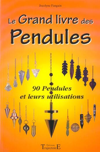 Couverture du livre « Le grand livre des pendules ; 90 pendules et leurs utilisations » de Jocelyne Fangain aux éditions Trajectoire