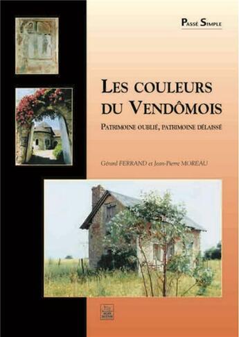 Couverture du livre « Les couleurs du vendômois ; patrimoine oublié, patrimoine délaissé » de Gerard Ferrand et Jean-Pierre Moreau aux éditions Editions Sutton