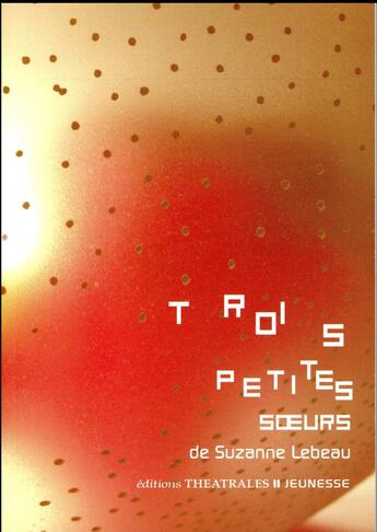 Couverture du livre « Trois petites soeurs » de Suzanne Lebeau aux éditions Theatrales