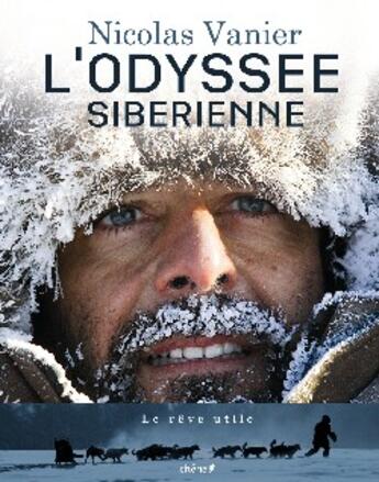 Couverture du livre « L'odyssée sibérienne ; le rêve utile » de Nicolas Vanier aux éditions Chene