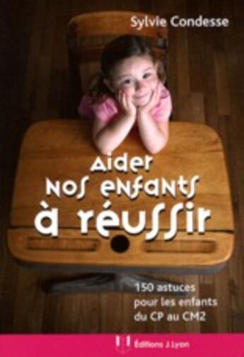 Couverture du livre « Aider nos enfants à réussir » de Sylvie Condesse aux éditions Josette Lyon
