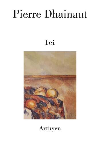 Couverture du livre « Ici » de Pierre Dhainaut aux éditions Arfuyen