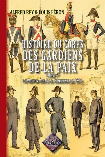 Couverture du livre « Histoire du corps des gardiens de la paix Tome 1 ; du Moyen-âge à la commune de 1871 » de Alfred Rey et Louis Feron aux éditions Editions Des Regionalismes