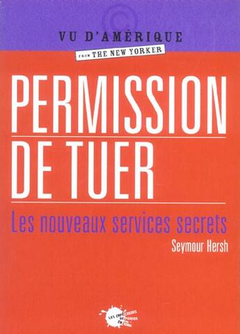 Couverture du livre « Permission de tuer ; les nouveaux services secrets » de Seymour Hersh aux éditions Empecheurs De Penser En Rond